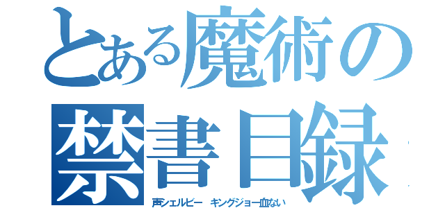 とある魔術の禁書目録（声シェルビー　キングジョー血ない）