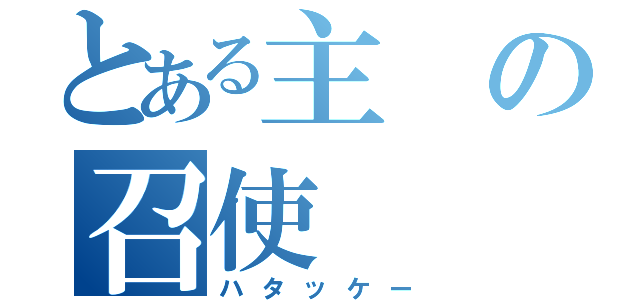 とある主の召使（ハタッケー）