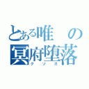 とある唯の冥府堕落（クソガ）