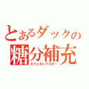 とあるダックの糖分補充（カフェオレマスター）