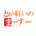 とある紅いのまーすー（トマテー）