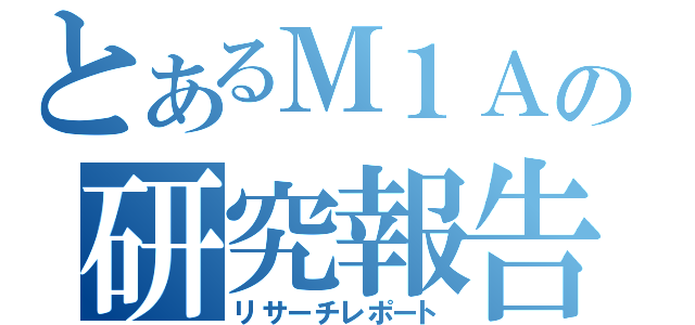 とあるＭ１Ａの研究報告（リサーチレポート）