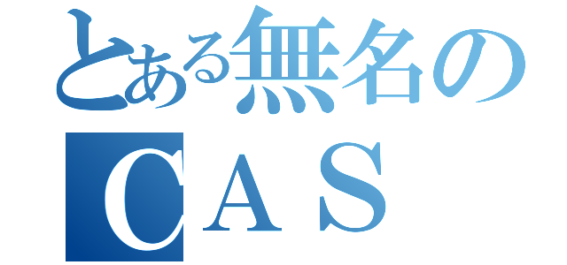 とある無名のＣＡＳ（）