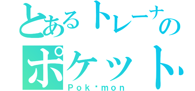 とあるトレーナーのポケットモンスター（Ｐｏｋéｍｏｎ）