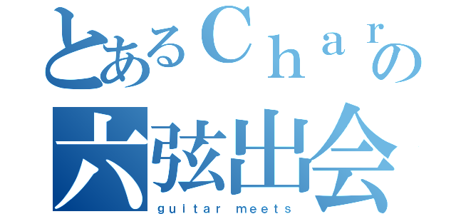 とあるＣｈａｒの六弦出会（ｇｕｉｔａｒ ｍｅｅｔｓ）