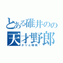 とある碓井のの天才野郎（かりん様様♡）