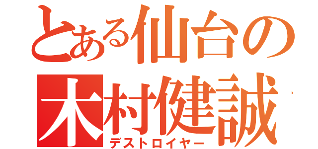 とある仙台の木村健誠（デストロイヤー）