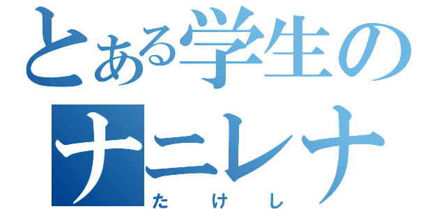 とある学生のナニレナし（たけし）