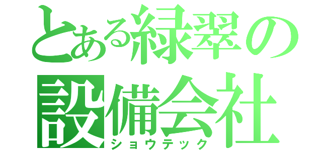 とある緑翠の設備会社（ショウテック）