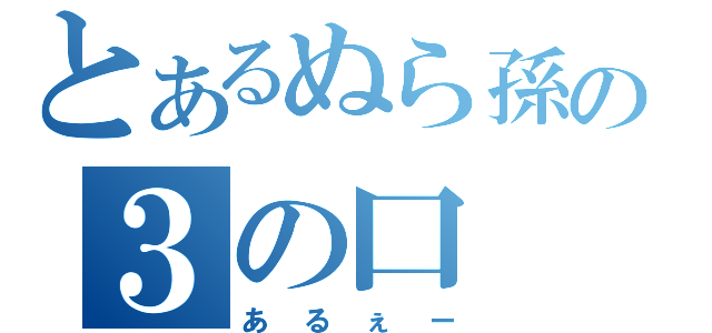 とあるぬら孫の３の口（あるぇー）