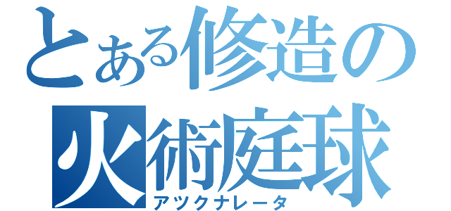 とある修造の火術庭球（アツクナレータ）