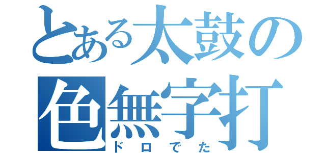 とある太鼓の色無字打（ドロでた）