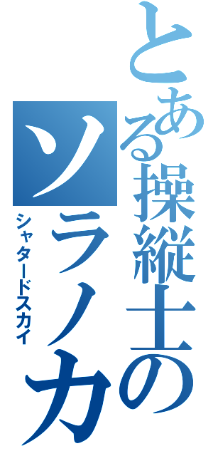 とある操縦士のソラノカケラ（シャタードスカイ）