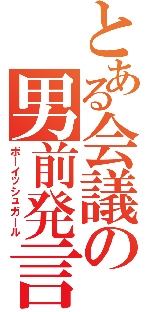 とある会議の男前発言（ボーイッシュガール）