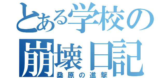 とある学校の崩壊日記（桑原の進撃）