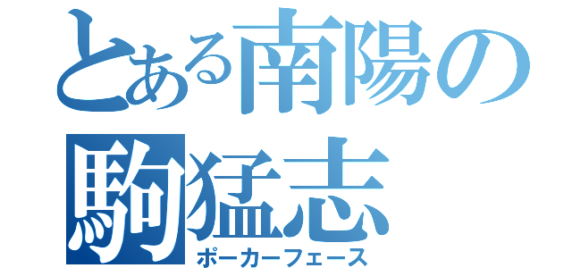 とある南陽の駒猛志（ポーカーフェース）