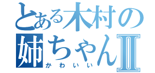 とある木村の姉ちゃんⅡ（かわいい）