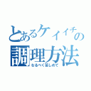 とあるケイイチの調理方法（なるべく苦しめて）