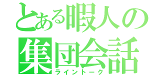 とある暇人の集団会話（ライントーク）