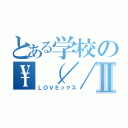 とある学校の\\（／／∇／／）\\Ⅱ（ＬＯＶＥックス）