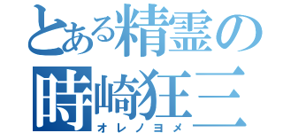 とある精霊の時崎狂三（オレノヨメ）