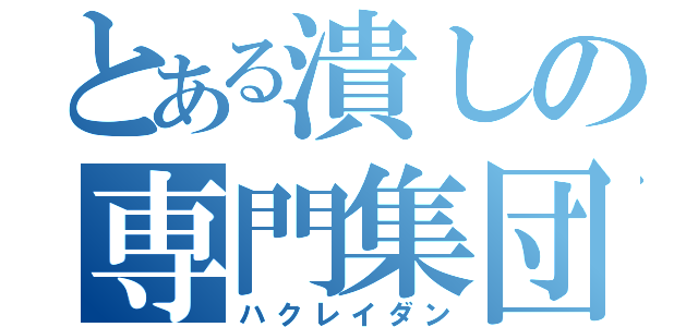 とある潰しの専門集団（ハクレイダン）