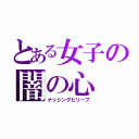 とある女子の闇の心（ナッシングビリーブ）