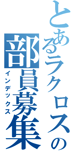 とあるラクロス部の部員募集（インデックス）