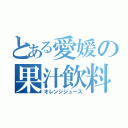 とある愛媛の果汁飲料（オレンジジュース）