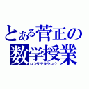 とある菅正の数学授業（ロンリテキシコウ）