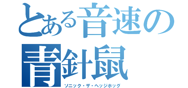 とある音速の青針鼠（ソニック・ザ・ヘッジホッグ）