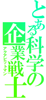 とある科学の企業戦士（アクアビットマン）