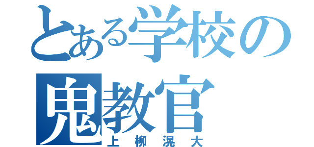 とある学校の鬼教官（上柳滉大）