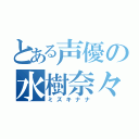 とある声優の水樹奈々（ミズキナナ）