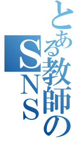 とある教師のＳＮＳ（）