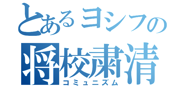 とあるヨシフの将校粛清（コミュニズム）