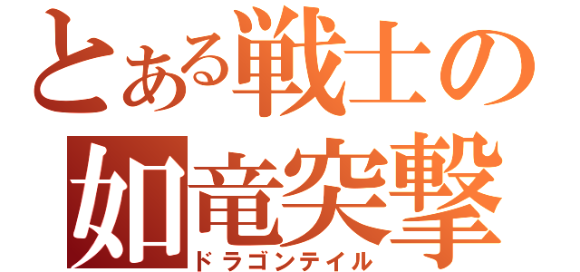 とある戦士の如竜突撃（ドラゴンテイル）