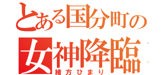 とある国分町の女神降臨（緒方ひまり）