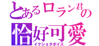 とあるロラン君の恰好可愛（イケショタボイス）