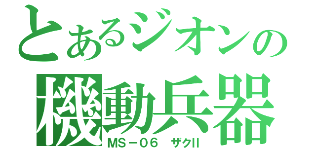 とあるジオンの機動兵器（ＭＳ－０６ ザクⅡ）