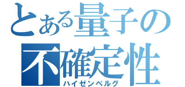 とある量子の不確定性原理（ハイゼンベルグ）