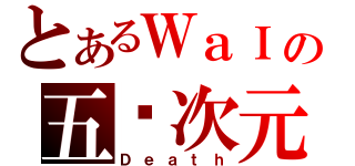 とあるＷａＩの五ㄨ次元（Ｄｅａｔｈ）