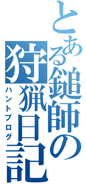 とある鎚師の狩猟日記（ハントブログ）