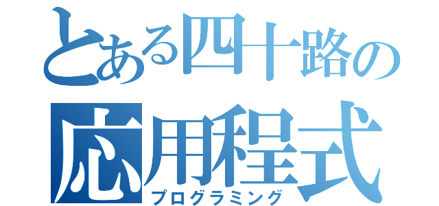 とある四十路の応用程式（プログラミング）