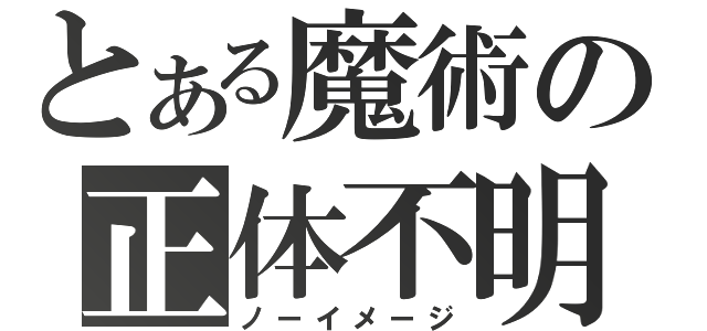 とある魔術の正体不明（ノーイメージ）