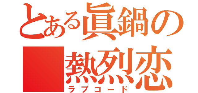 とある眞鍋の 熱烈恋愛（ラブコード）