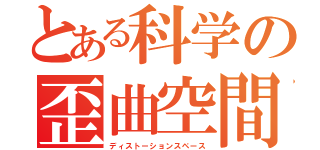 とある科学の歪曲空間（ディストーションスペース）