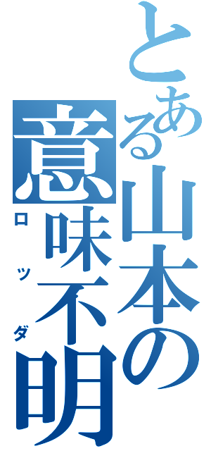 とある山本の意味不明（ロッダ）