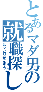 とあるマダ男の就職探し（はっとりぜんぞう）