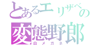 とあるエリザベスの変態野郎（白メガネ）